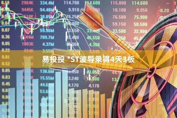 易投投 *ST波导录得4天3板